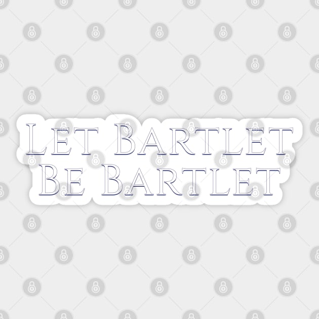 West Wing Font Quote Let Bartlet Be Bartlet Sticker by baranskini